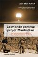 LE MONDE COMME PROJET MANHATTAN  -  DES LABORATOIRES DU NUCLEAIRE A LA GUERRE GENERALISEE AU VIVANT 